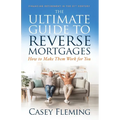 The Ultimate Guide to Reverse Mortgages: How to Make Them Work for You