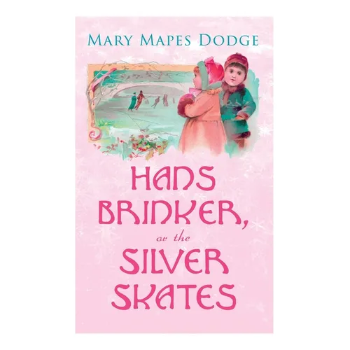 Hans Brinker, or The Silver Skates: Children's Classics