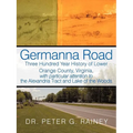 Germanna Road: Three Hundred Year History of Lower Orange County, Virginia, with Particular Attention to the Alexandria Tract and Lak