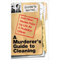 A Murderer's Guide to Cleaning: And Other Stories from My Life as a Probation Officer