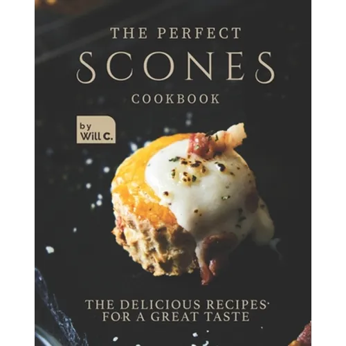 The Perfect Scones Cookbook: The Delicious Recipes for a Great Taste