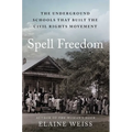 Spell Freedom: The Underground Schools That Built the Civil Rights Movement