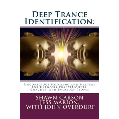 Deep Trance Identification: Unconscious Modeling and Mastery for Hypnosis Practitioners, Coaches, and Everyday People