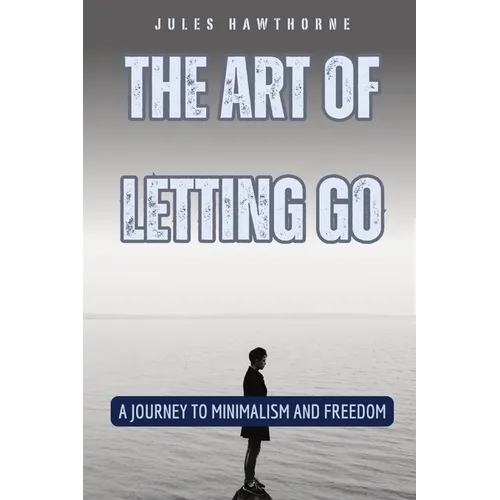 The Art of Letting Go: A Journey to Minimalism and Freedom