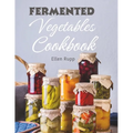 Fermented Vegetables Cookbook: Complete Recipes Guide to Quick Fermentation and Pickling.