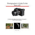 Photographer's Guide to the Sony a7C: Getting the Most from Sony's Compact Full-Frame Camera