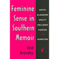 Feminine Sense in Southern Memoir: Smith, Glasgow, Welty, Hellman, Porter, and Hurston