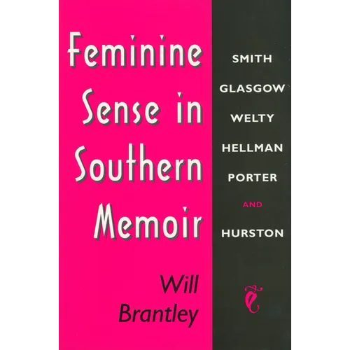 Feminine Sense in Southern Memoir: Smith, Glasgow, Welty, Hellman, Porter, and Hurston