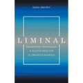 Liminal: Transitions, Thresholds, and Waiting with God in the Space Between