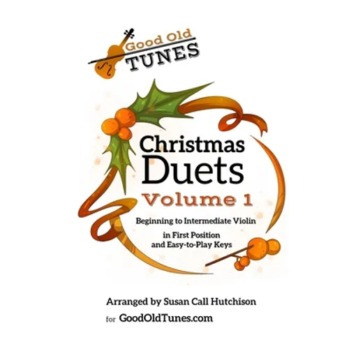 Christmas Duets Volume 1: for Beginning to Intermediate Violin in First Position and Easy-To-Play Keys