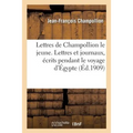 Lettres de Champollion Le Jeune. Lettres Et Journaux, Écrits Pendant Le Voyage d'Égypte