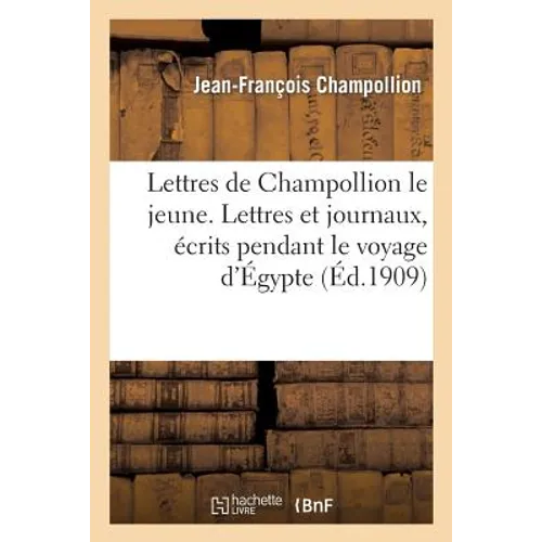 Lettres de Champollion Le Jeune. Lettres Et Journaux, Écrits Pendant Le Voyage d'Égypte