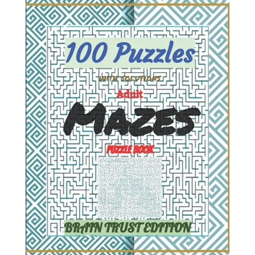 Adult Mazes Puzzle Book 100 Puzzles with solutions: Brain Trust Edition