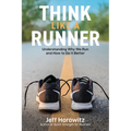 Think Like a Runner: Understanding Why We Run and How to Do It Better
