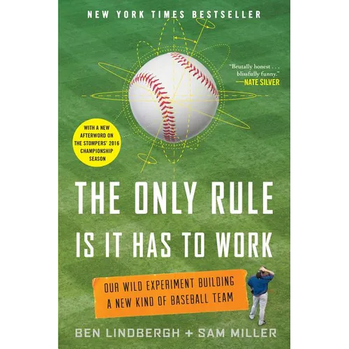 The Only Rule Is It Has to Work: Our Wild Experiment Building a New Kind of Baseball Team [Includes a New Afterword]