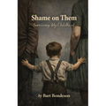 Shame on Them: Surviving My Childhood