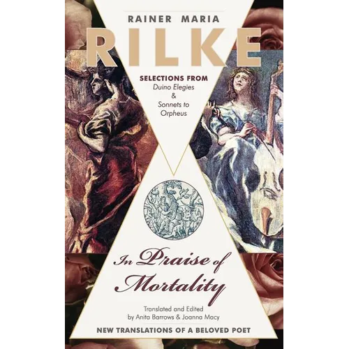 In Praise of Mortality: Selections from Rainer Maria Rilke's Duino Elegies and Sonnets to Orpheus