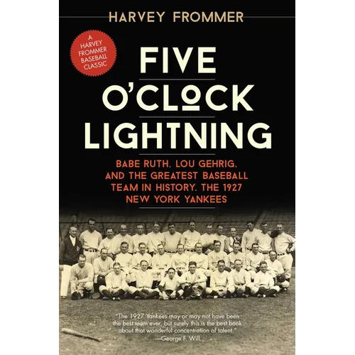 Five O'Clock Lightning: Babe Ruth, Lou Gehrig, and the Greatest Baseball Team in History, the 1927 New York Yankees