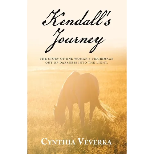 Kendall's Journey: The Story of One Woman's Pilgrimage out of Darkness into the Light.