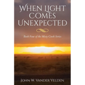 When Light Comes Unexpected: Book Four of the Misty Creek Series