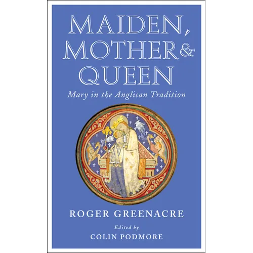 Maiden, Mother and Queen: Mary in the Anglican Tradition