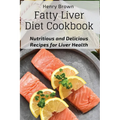 Fatty Liver Diet Cookbook: Nutritious and Delicious Recipes for Liver Health
