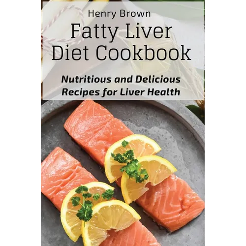 Fatty Liver Diet Cookbook: Nutritious and Delicious Recipes for Liver Health