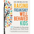 Freakishly Well-Behaved Kids: 20 Principles for Becoming the Parent your Child Needs