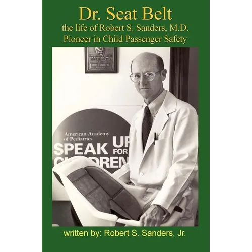 Dr. Seat Belt: The Life of Robert S. Sanders, MD, Pioneer in Child Passenger Safety