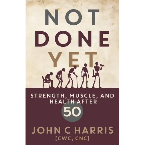 Not Done Yet: Strength, Muscle, and Health After 50