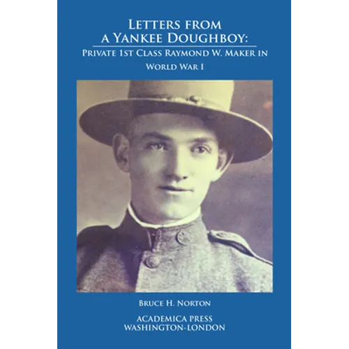 Letters from a Yankee Doughboy: Private 1 St Class Raymond W. Maker in World War I