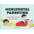 Horizontal Parenting: How to Entertain Your Kid While Lying Down