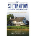 The Southampton Cottages of South Main Street: The Original Hamptons Summer Colony
