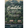 That Beautiful Question: A Father and Son's Quest to Love a Broken World