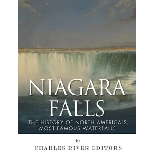 Niagara Falls: The History of North America's Most Famous Waterfalls