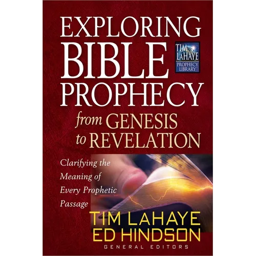 Exploring Bible Prophecy from Genesis to Revelation: Clarifying the Meaning of Every Prophetic Passage