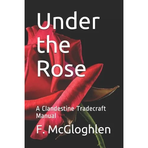 Under the Rose: A Clandestine Tradecraft Manual