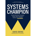 Systems Champion: Simplify Business Processes, Unlock Team Potential & Achieve True Freedom