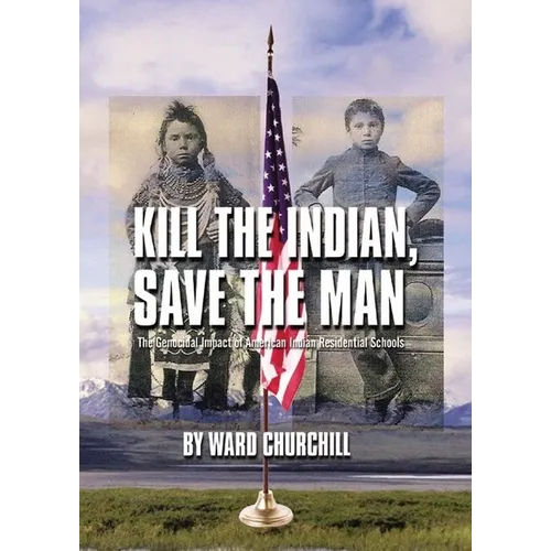Kill the Indian, Save the Man: The Genocidal Impact of American Indian Residential Schools