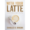 With Your Latte: A Little Wisdom to Lighten Your Way
