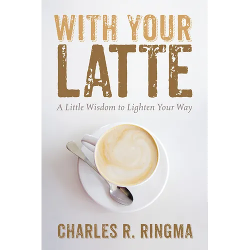 With Your Latte: A Little Wisdom to Lighten Your Way
