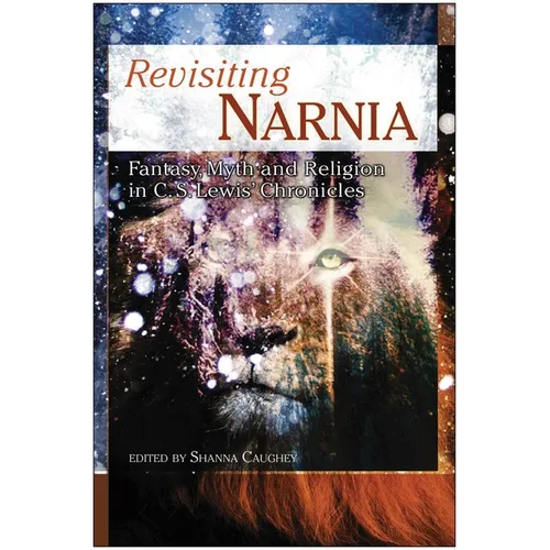 Revisiting Narnia: Fantasy, Myth and Religion in C. S. Lewis' Chronicles