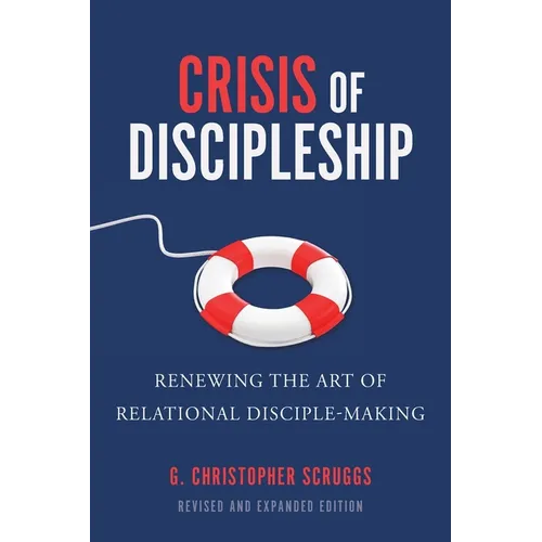 Crisis of Discipleship--Revised Edition: Renewing the Art of Relational Disciple Making