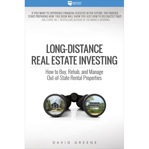 Long-Distance Real Estate Investing: How to Buy, Rehab, and Manage Out-Of-State Rental Properties