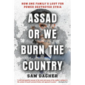 Assad or We Burn the Country: How One Family's Lust for Power Destroyed Syria