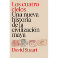 Los Cuatro Cielos: Una Nueva Historia de Los Mayas / The Four Heavens: A New History of the Ancient Maya