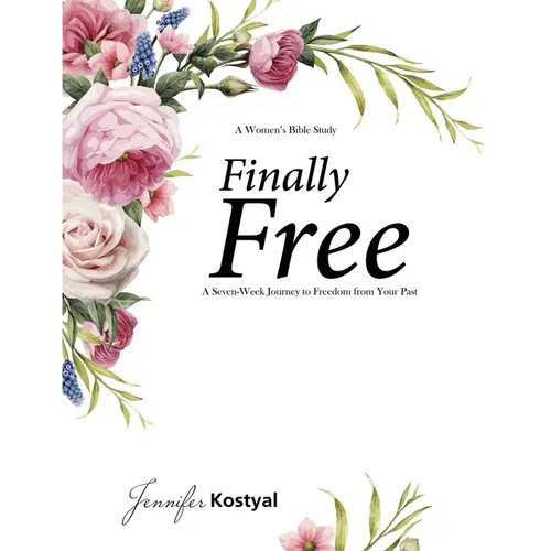 Finally Free Bible Study: A Seven-Week Journey to Freedom from Your Past