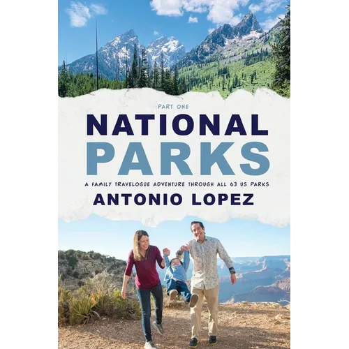 National Parks: A Family Travelogue Adventure Through All 63 US Parks