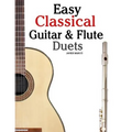 Easy Classical Guitar & Flute Duets: Featuring Music of Beethoven, Bach, Wagner, Handel and Other Composers. in Standard Notation and Tablature