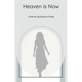 Heaven Is Now: A Spiritual Journey of Self Realization through Grace